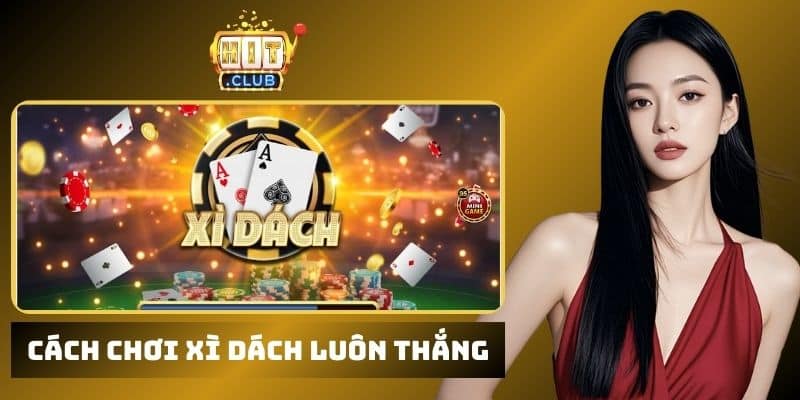 Cách chơi xì dách luôn thắng