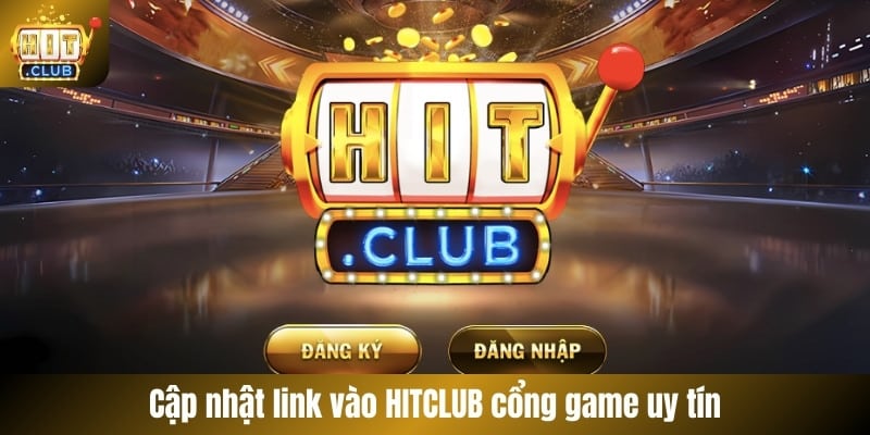 Cập nhật link vào HITCLUB cổng game uy tín