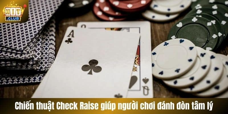 Chiến thuật Check Raise giúp người chơi đánh đòn tâm lý