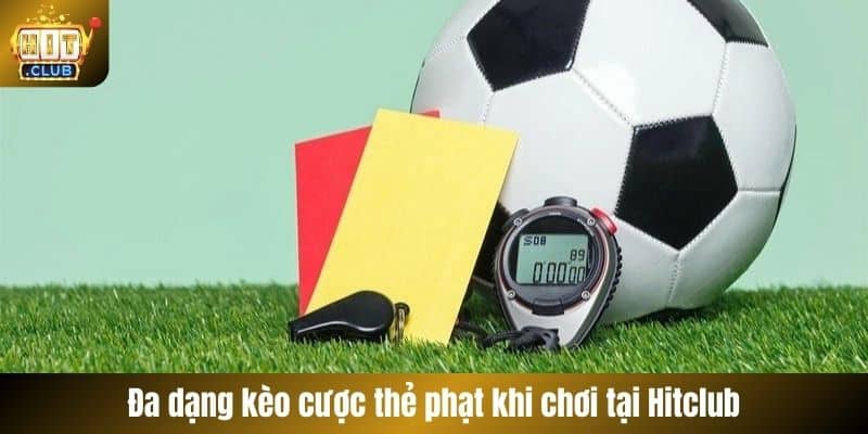 Đa dạng kèo cược thẻ phạt khi chơi tại Hitclub