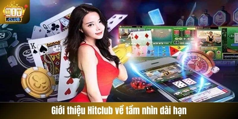 Giới thiệu Hitclub về tầm nhìn dài hạn