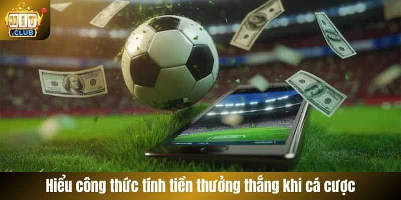 Hiểu công thức tính tiền thưởng thắng khi cá cược