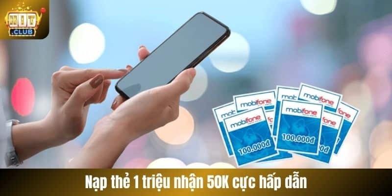 Nạp thẻ 1 triệu nhận 50K cực hấp dẫn
