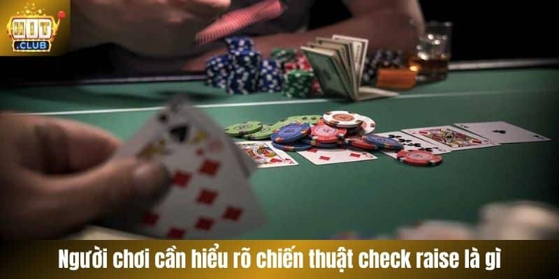 Người chơi cần hiểu rõ chiến thuật check raise là gì