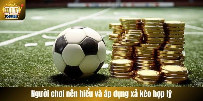 Người chơi nên hiểu và áp dụng xả kèo hợp lý