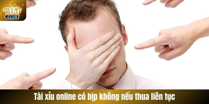 Tài xỉu online có bịp không nếu thua liên tục