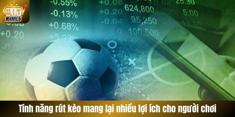 Tính năng rút kèo mang lại nhiều lợi ích cho người chơi