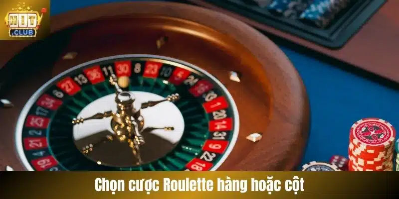 Chọn cược Roulette hàng hoặc cột