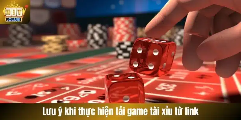 Lưu ý khi thực hiện tải game tài xỉu từ link