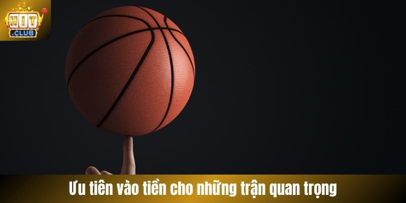 Ưu tiên vào tiền cho những trận quan trọng